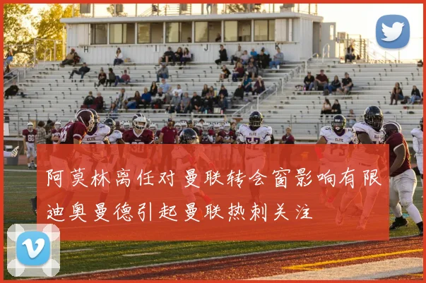 阿莫林离任对曼联转会窗影响有限迪奥曼德引起曼联热刺关注